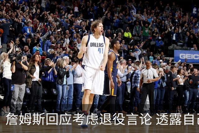 詹姆斯回应考虑退役言论 透露自己脚伤很严重
